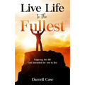 Live Life to the Fullest: Enjoying the life God intended for you to live