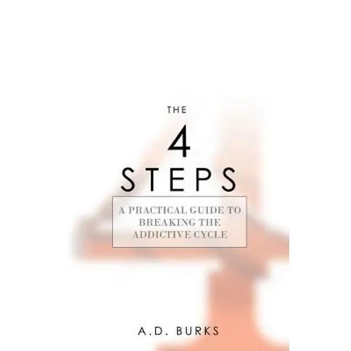 The 4 STEPS: A Practical Guide to Breaking the Addictive Cycle