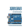 Introduction to Arduino: A Simple Step by Step Tutorial Guide of Arduino Fundamentals. Complete with Code and Pictures to Make Your Life Easier