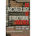 An Archaeology of Structural Violence: Life in a Twentieth-Century Coal Town