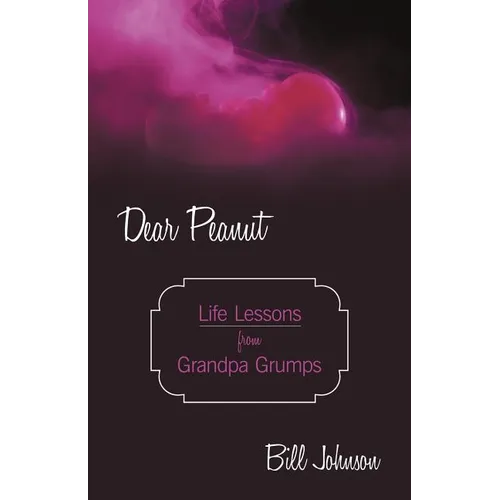 Dear Peanut: Life Lessons from Grandpa Grumps