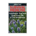Survival Medicine: Handbook That Will Save Your Life In The Wilderness: (Prepper's Guide, Survival Guide, Alternative Medicine, Emergency
