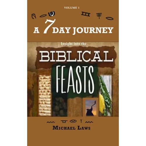 A 7 Day Journey: Insight into the BIBLICAL FEASTS