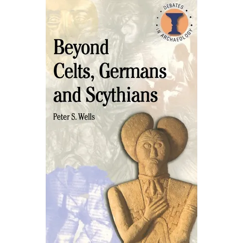Beyond Celts, Germans and Sycythians: Archaeology and Identity in Iron Age Europe