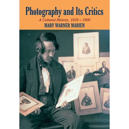 Photography and Its Critics: A Cultural History, 1839 1900