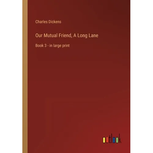 Our Mutual Friend, A Long Lane: Book 3 - in large print