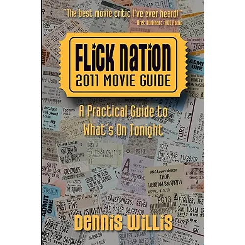 Flick Nation: 2011 Movie Guide: A Practical Guide to What's On Tonight