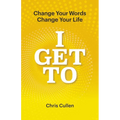 I Get To: Change Your Words Change Your Life