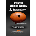 Own the War on Words and Command Every Conversation: WIN EVERY ARGUMENT, CHANGE THE WORLD: Timeless Strategies of history's greatest thinkers