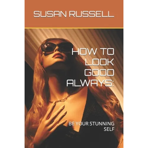 How to Look Good Always: Be Your Stunning Self