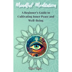 Mindful Meditation: A Beginner's Guide to Cultivating Inner Peace and Well-Being - Transform Your Life with the Power of Mindfulness and Meditation Te
