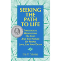 Seeking the Path to Life: Theological Meditations on God and the Nature of People, Love, Life and Death