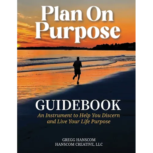 Plan On Purpose Guidebook: An Instrument to Help You Discern and Live Your Life Purpose