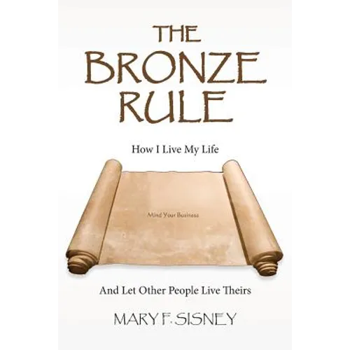 The Bronze Rule: How I Live My Life And Let Other People Live Theirs