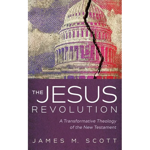 The Jesus Revolution: A Transformative Theology of the New Testament