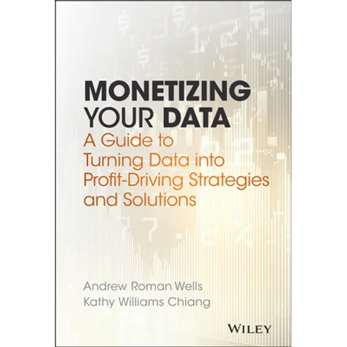 Monetizing Your Data: A Guide to Turning Data Into Profit-Driving Strategies and Solutions