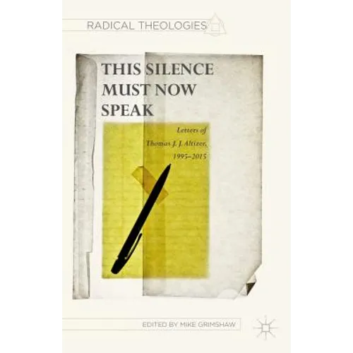 This Silence Must Now Speak: Letters of Thomas J. J. Altizer, 1995-2015
