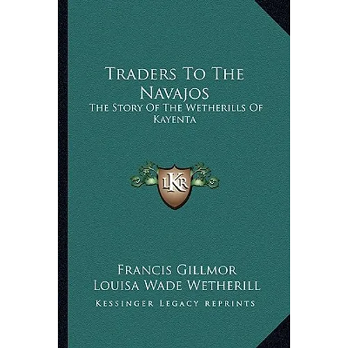 Traders To The Navajos: The Story Of The Wetherills Of Kayenta
