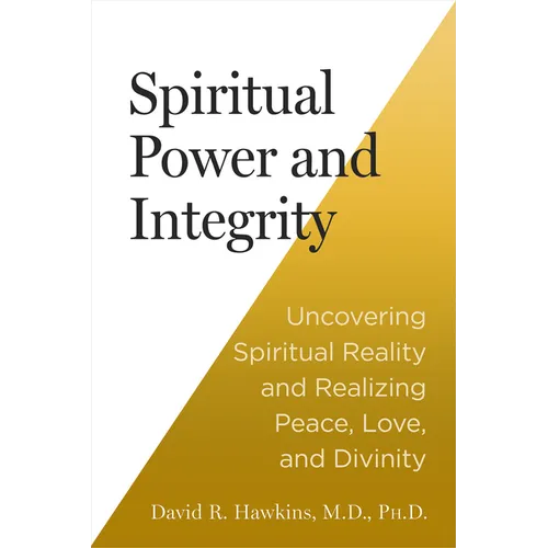 Spiritual Power and Integrity: Uncovering Spiritual Reality and Realizing Peace, Love, and Divinity