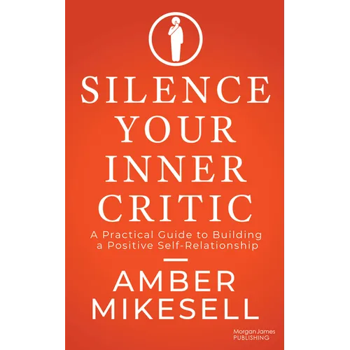 Silence Your Inner Critic: A Practical Guide to Building a Positive Self-Relationship