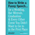 How to Write a Funny Speech . . .: For a Wedding, Bar Mitzvah, Graduation & Every Other Event You Didn't Want to Go to in the First Place