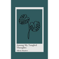 Among My Tangled Thoughts