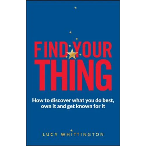 Find Your Thing: How to Discover What You Do Best, Own It and Get Known for It