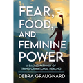 Fear, Food, and Feminine Power: A Sacred Pathway of Transformational Healing