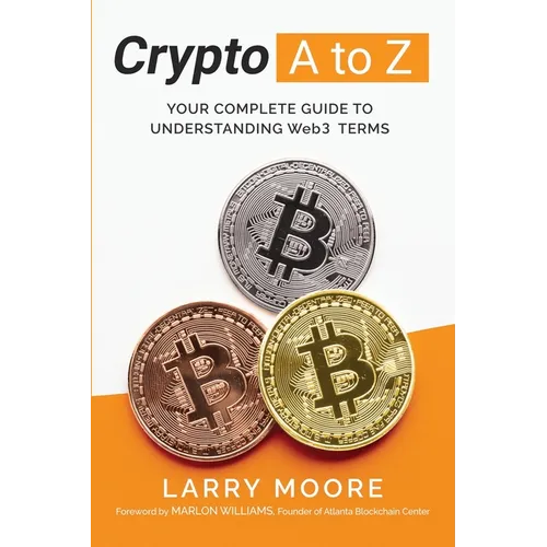 Crypto A to Z: Your Complete Guide to Understanding Web3 Terms: Your Guide to Understanding Web3 Terms