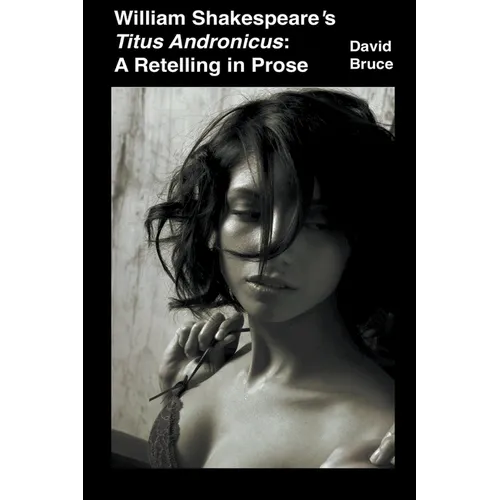 William Shakespeare's Titus Andronicus: A Retelling in Prose