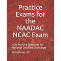 Practice Exams for the NAADAC NCAC Exam: 400 Practice Questions for National Certified Counselors