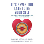 It's Never Too Late to Be Your Self: Follow Your Inner Compass and Take Back Your Life