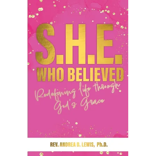 S.H.E. Who Believed: Redefining Life Through God's Grace
