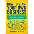 How to Start Your Own Business