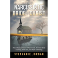 The Narcissistic Bride of Christ: 9 Characteristics of Narcissism, How the Bride of Christ is Living Them Out, and Steps to Healing
