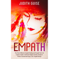 Empath: The Most Effective Empath Healing and Empath Survival Guide in Today's World for Highly Sensitive People to Protect Yourself and Enjoy Life. E