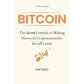 Bitcoin: The Secret Formula to Making Money in Cryptocurrencies: A Short Practical Guide All Levels (Beginner, Intermediate, Advanced)