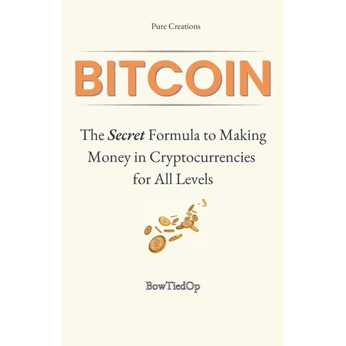 Bitcoin: The Secret Formula to Making Money in Cryptocurrencies: A Short Practical Guide All Levels (Beginner, Intermediate, Advanced)