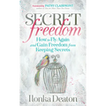 Secret Freedom: How to Fly Again and Gain Freedom from Keeping Secrets