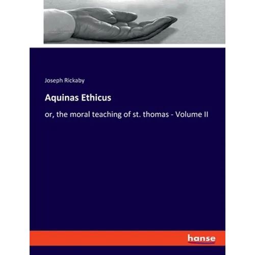Aquinas Ethicus: or, the moral teaching of st. thomas - Volume II