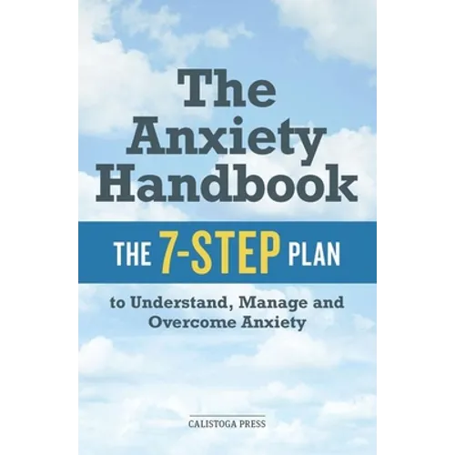 The Anxiety Handbook: The 7-Step Plan to Understand, Manage, and Overcome Anxiety