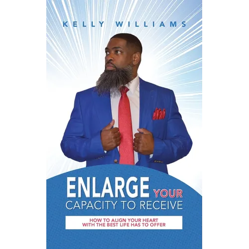 Enlarge Your Capacity to Receive: How to Align Your Heart With the Best Life Has to Offer