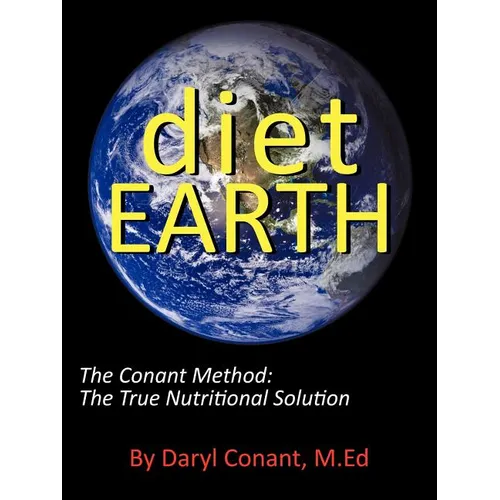 Diet Earth: The Conant Method: The True Nutritional Solution