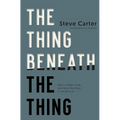 The Thing Beneath the Thing: What's Hidden Inside (and What God Helps Us Do about It)