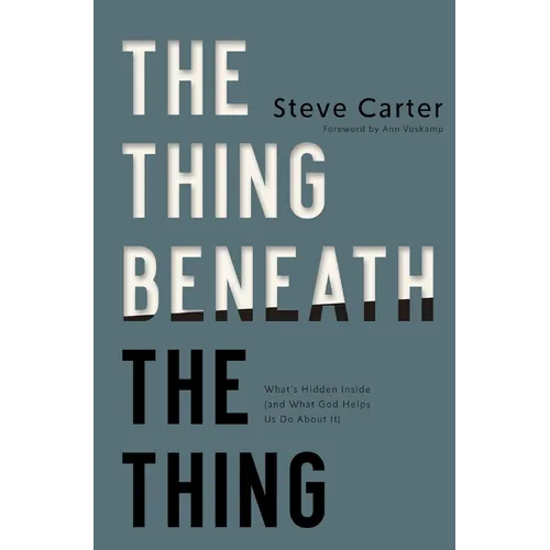 The Thing Beneath the Thing: What's Hidden Inside (and What God Helps Us Do about It)