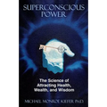 Superconscious Power: The Science of Attracting Health, Wealth, and Wisdom