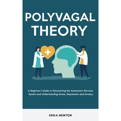 Polyvagal Theory: A Beginner's Guide to Discovering the Autonomic Nervous System and Understanding Stress, Depression and Anxiety