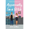 Apparently, I'm A Bitch: A Spicy Friends To Lovers Romantic Comedy