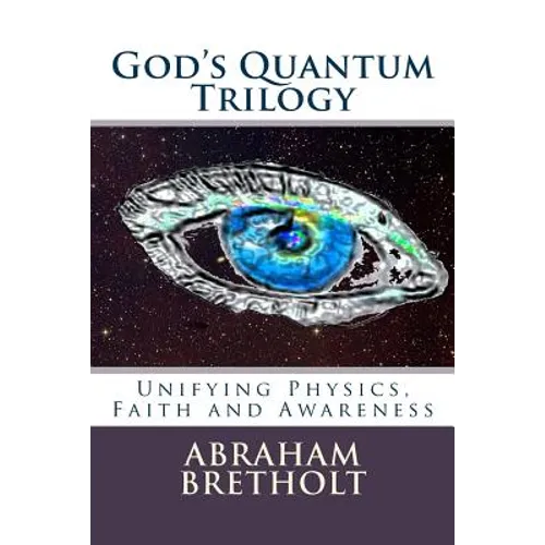 God's Quantum Trilogy: Unifying Physics, Faith and Awareness