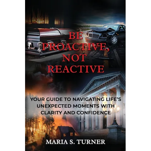 Be Proactive, Not Reactive: Your Guide to Navigating Life's Unexpected Moments with Clarity and Confidence
